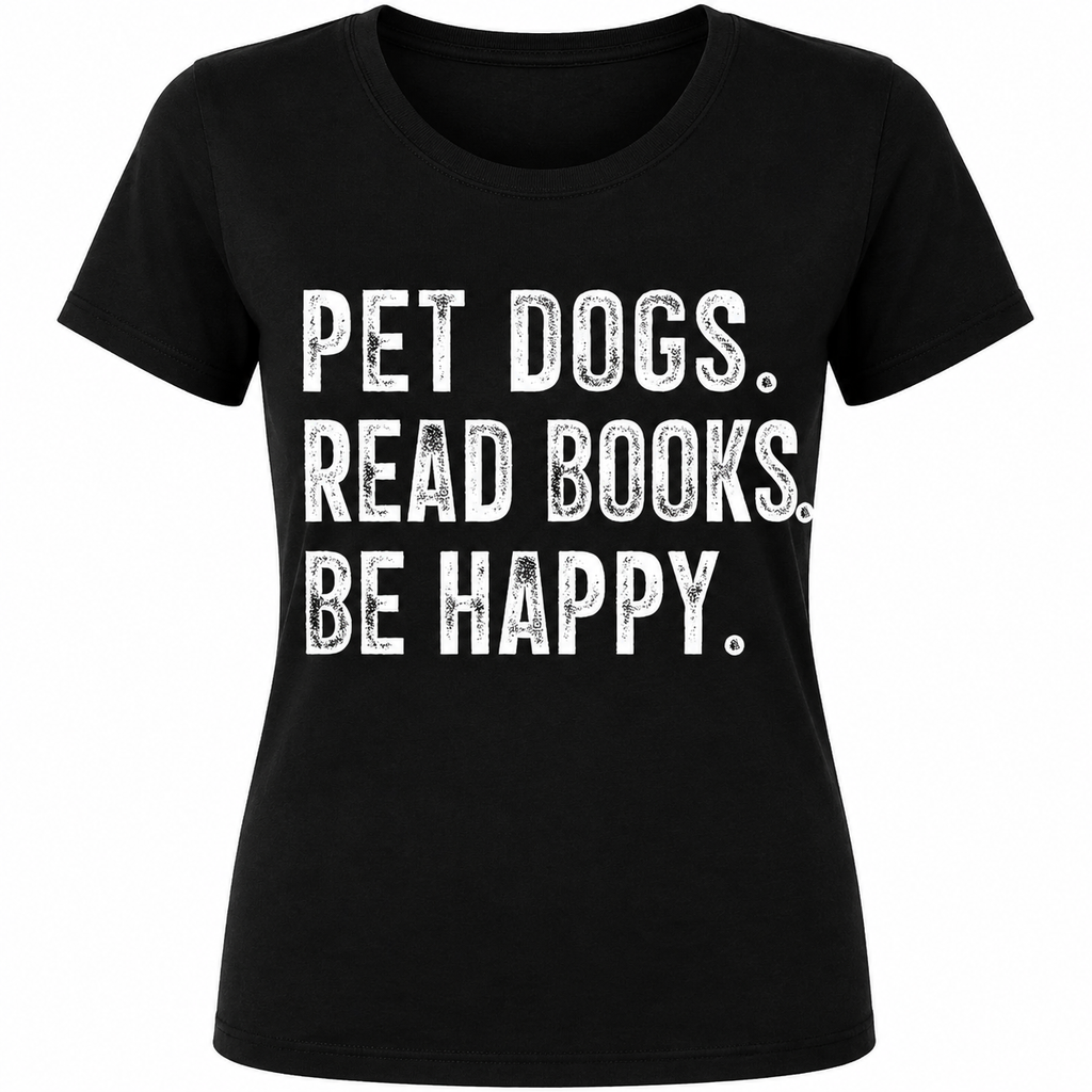 Pet Dogs, Read Books, Be Happy - Specify Black or White Ink - 1089